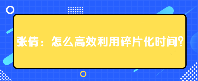 张倩：怎么高效利用碎片化时间？