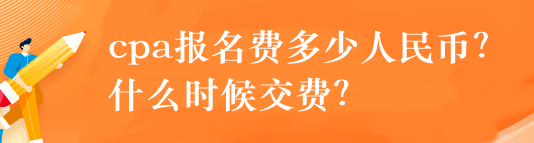 cpa报名费多少人民币？什么时候交费？