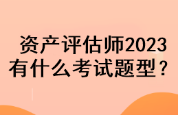 资产评估师2023有什么考试题型？