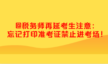 税务师忘记打印准考证禁止进考场 快去打印！