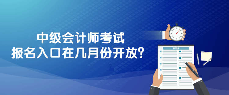 中级会计师考试报名入口在几月份开放？