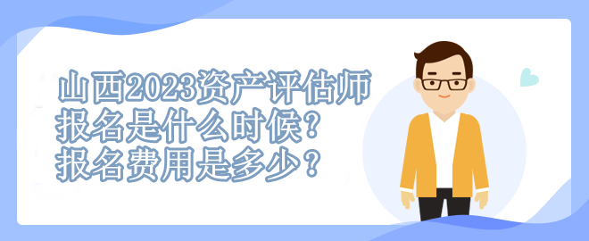 山西2023资产评估师报名是什么时候？报名费用是多少？