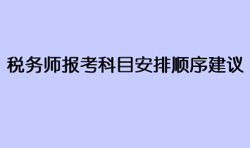 税务师报考科目安排顺序建议