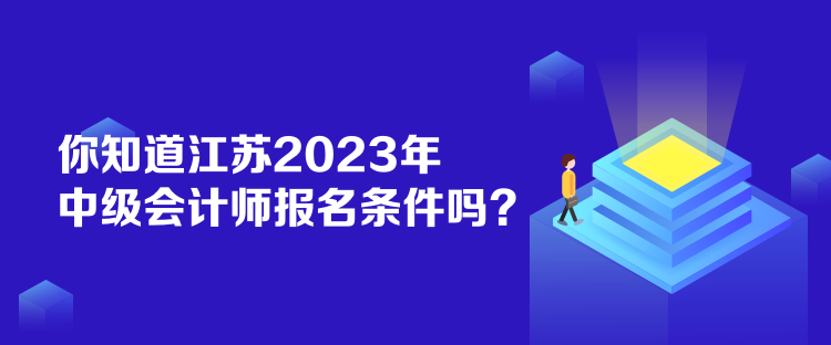 你知道江苏2023年中级会计师报名条件吗？