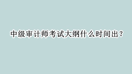 中级审计师考试大纲什么时间出？