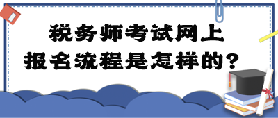 税务师考试网上报名流程是怎样的？