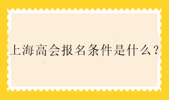 上海高会报名条件是什么？