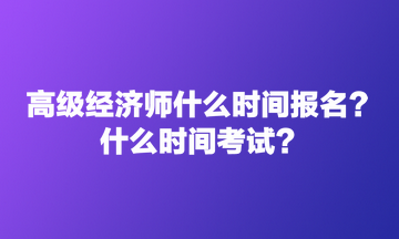 高级经济师什么时间报名？什么时间考试？