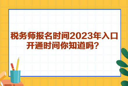 税务师报名时间2023年入口开通时间你知道吗？