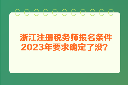 浙江注册税务师报名条件2023年要求确定了没？