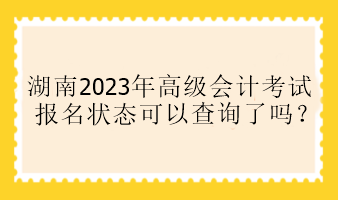 湖南2023年高会报名状态可以查询了吗？