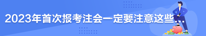 2023年首次报考注会一定要注意这些...