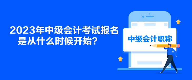 2023年中级会计考试报名是从什么时候开始？