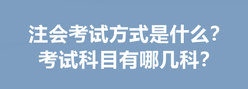 注会考试方式是什么？考试科目有哪几科？