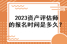 2023资产评估师的报名时间是多久？