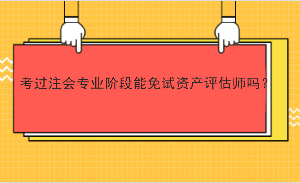 考过注会专业阶段能免试资产评估师吗？