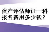 资产评估师证一科报名费用多少钱？