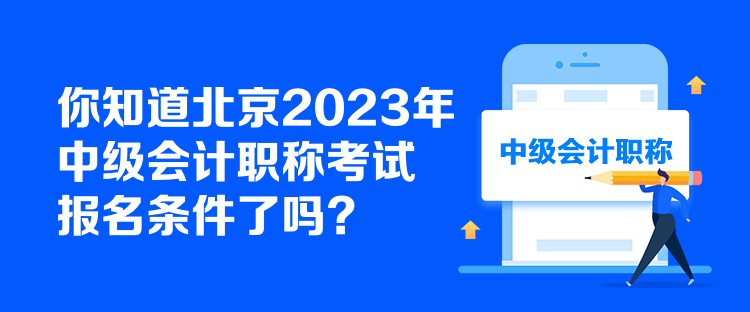 你知道北京2023年中级会计职称考试报名条件了吗？