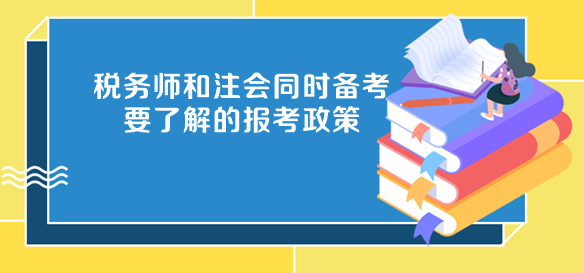 税务师和注会同时备考要了解的报考政策