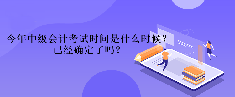 今年中级会计考试时间是什么时候？已经确定了吗？