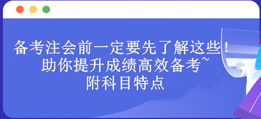 备考注会前一定要先了解这些！助你提升成绩高效备考~附科目特点