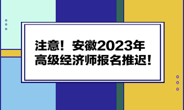 注意！安徽2023年高级经济师报名推迟！