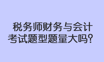 税务师财务与会计考试题型题量大吗