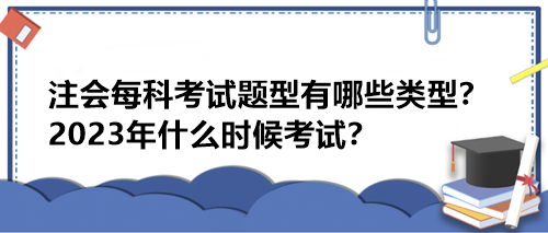 注会每科考试题型有哪些类型？2023年什么时候考试？