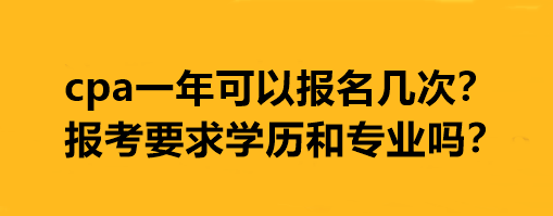 cpa一年可以报名几次？报考要求学历和专业吗？