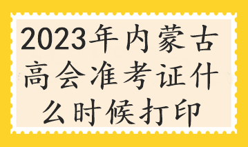 2023年内蒙古高会准考证什么时候打印