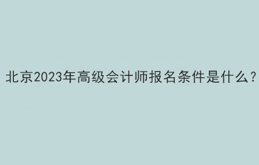 北京2023年高级会计考试报名条件