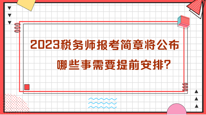 2023年税务师报考简章即将公布 哪些需要提前安排？