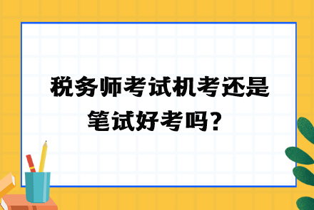 税务师考试机考还是笔试好考吗？