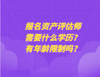 报名资产评估师需要什么学历？有年龄限制吗？