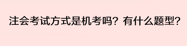 注会考试方式是机考吗？有什么题型？