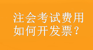 注会考试费用如何开发票？