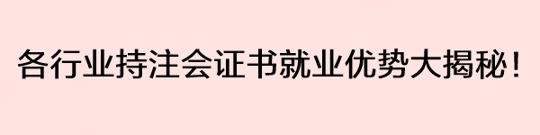 各行业持注会证书就业优势大揭秘！