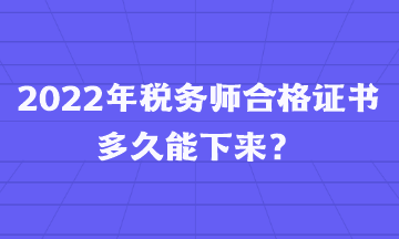 2022年税务师合格证书多久能下来？