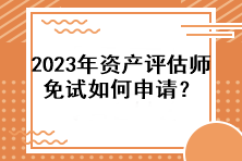 2023年资产评估师免试如何申请？