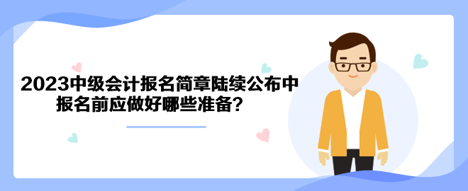 2023年中级会计职称报名简章陆续公布中 报名前应做好哪些准备？