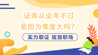 证券从业考不过 是因为难度大吗？