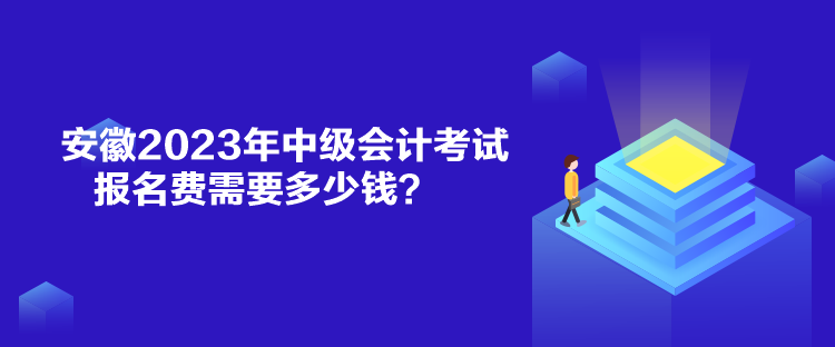 安徽2023年中级会计考试报名费需要多少钱？