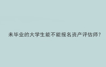未毕业的大学生能不能报名资产评估师？