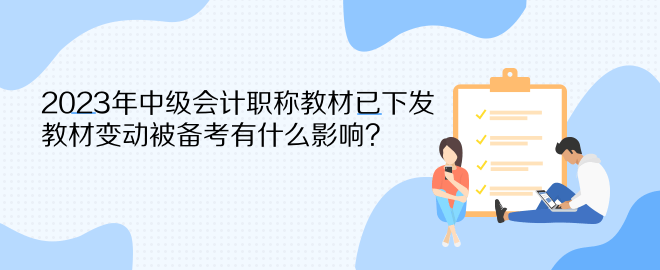 2023年中级会计职称教材已下发 教材变动被备考有什么影响？