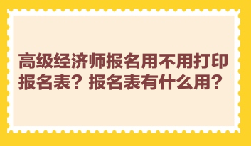 高级经济师报名用不用打印报名表？报名表有什么用？