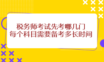 税务师考试先考哪几门？每个科目需要备考多长时间？
