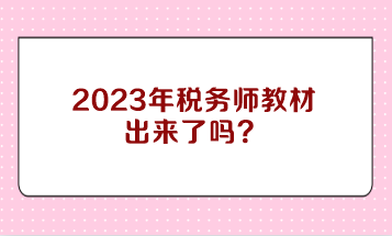 2023年税务师教材出来了吗？