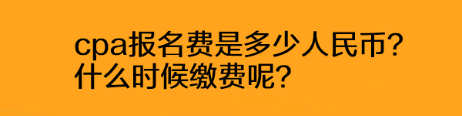 cpa报名费是多少人民币？什么时候缴费呢？