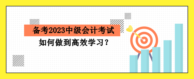备考2023中级会计考试 如何做到高效学习？