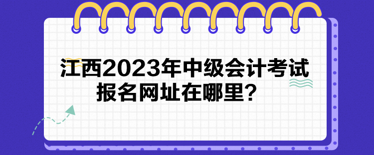 江西2023年中级会计考试报名网址在哪里？